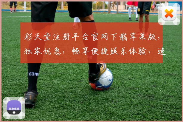 彩天堂注册平台官网下载苹果版，独家优惠，畅享便捷娱乐体验，速来下载