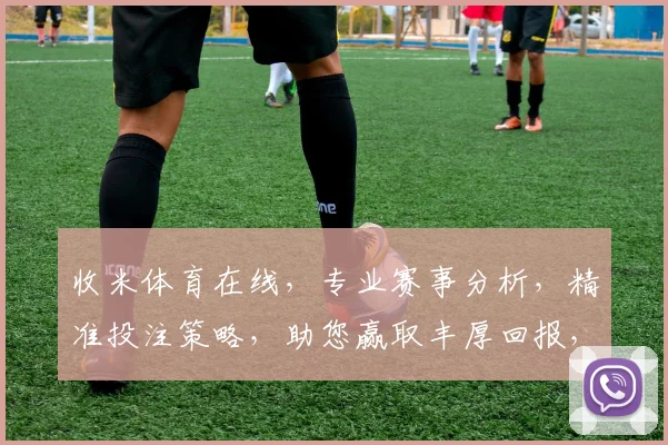 收米体育在线，专业赛事分析，精准投注策略，助您赢取丰厚回报，不容错过